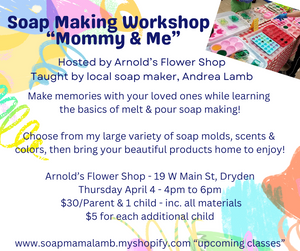 Mom & Me Melt & Pour Soap Making Workshop, April 4, at Arnold's Flower Shop in Dryden NY